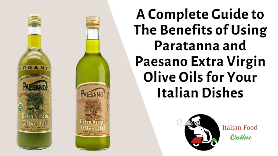 A Complete Guide to The Benefits of Using Paratanna and Paesano Extra Virgin Olive Oils for Your Italian Dishes