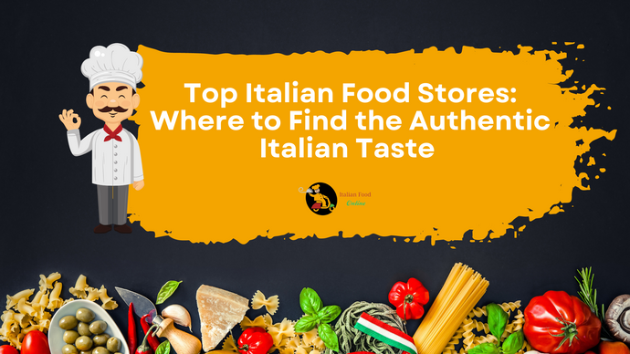 Italian Food Store: Where to Find the Authentic Italian Taste?