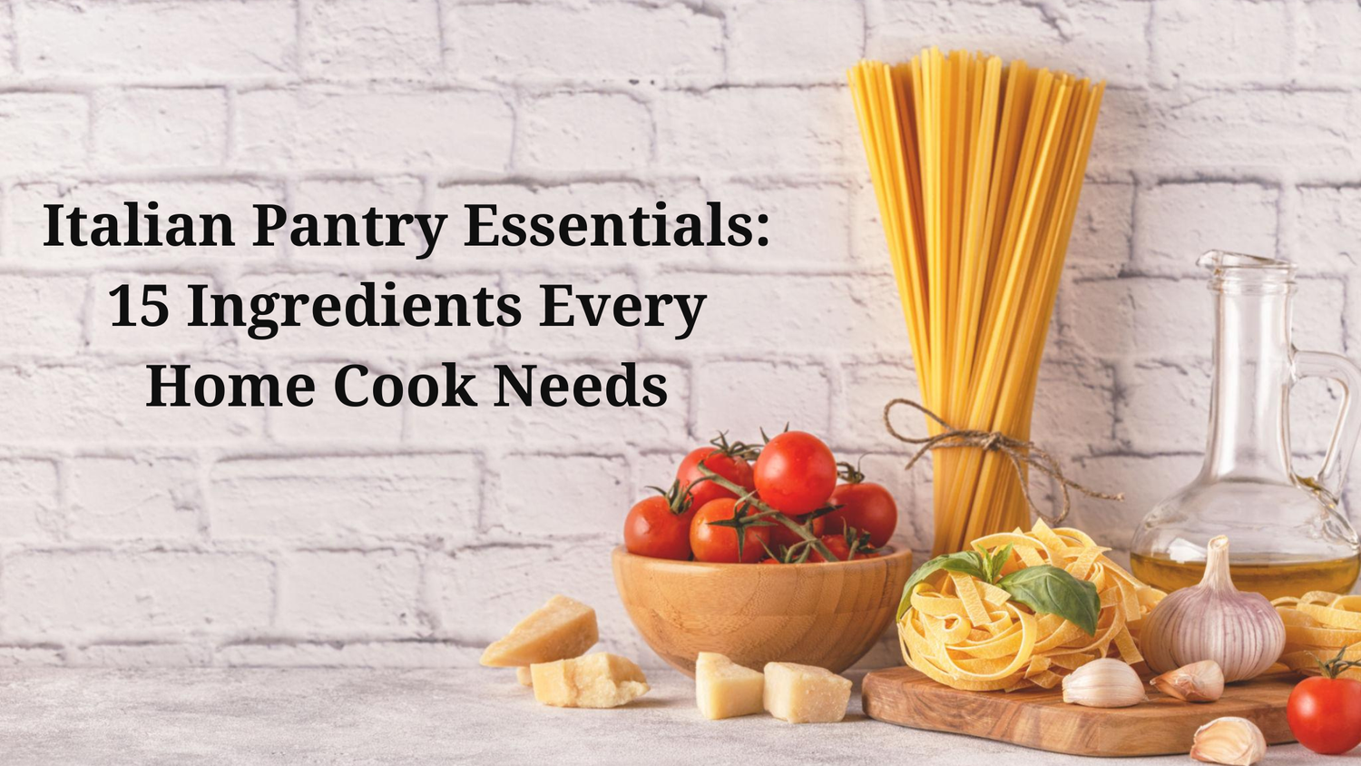 Italian Pantry Essentials: 15 Ingredients Every Home Cook Needs