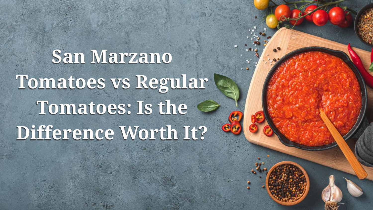 San Marzano Tomatoes vs Regular Tomatoes: Is the Difference Worth It?